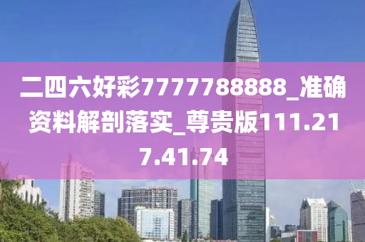 二四六好彩7777788888_準(zhǔn)確資料解剖落實(shí)_尊貴版111.217.41.74-第1張圖片-姜太公愛釣魚