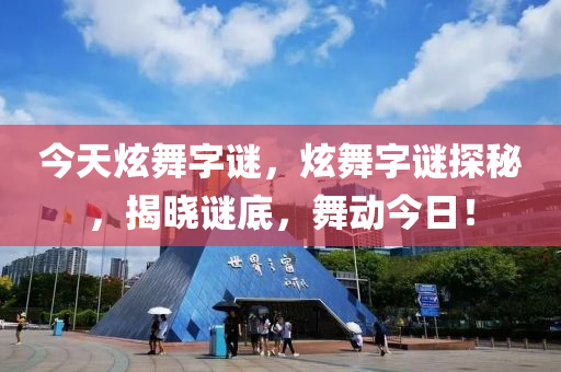 今天炫舞字謎，炫舞字謎探秘，揭曉謎底，舞動今日！-第1張圖片-姜太公愛釣魚