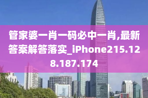 管家婆一肖一碼必中一肖,最新答案解答落實_iPhone215.128.187.174-第1張圖片-姜太公愛釣魚