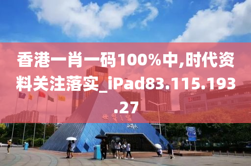 香港一肖一碼100%中,時代資料關(guān)注落實_iPad83.115.193.27-第1張圖片-姜太公愛釣魚