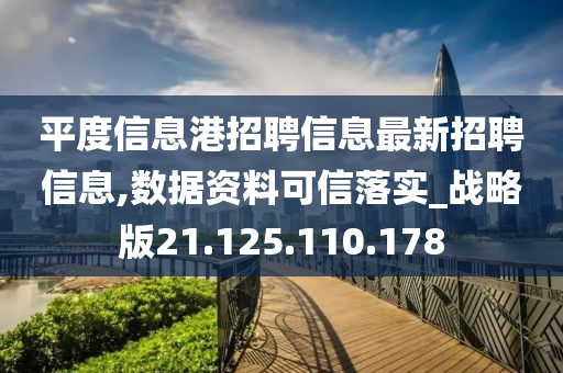 平度信息港招聘信息最新招聘信息,數(shù)據(jù)資料可信落實_戰(zhàn)略版21.125.110.178-第1張圖片-姜太公愛釣魚