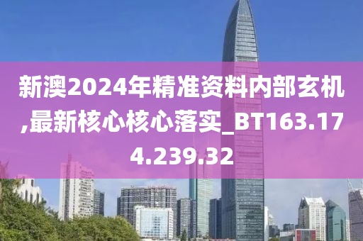 新澳2024年精準(zhǔn)資料內(nèi)部玄機(jī),最新核心核心落實(shí)_BT163.174.239.32-第1張圖片-姜太公愛釣魚