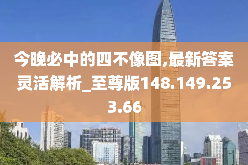 今晚必中的四不像圖,最新答案靈活解析_至尊版148.149.253.66