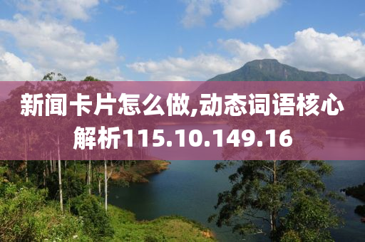 新聞卡片怎么做,動態(tài)詞語核心解析115.10.149.16-第1張圖片-姜太公愛釣魚