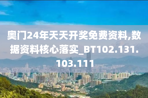 奧門24年天天開獎免費資料,數據資料核心落實_BT102.131.103.111-第1張圖片-姜太公愛釣魚