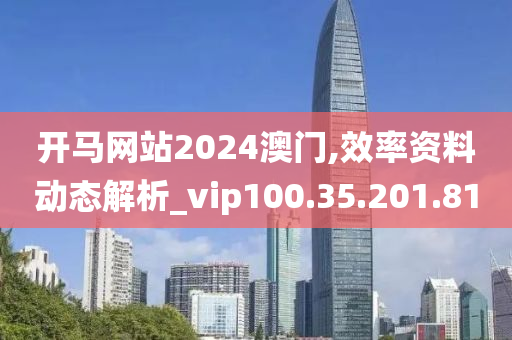 開馬網(wǎng)站2024澳門,效率資料動態(tài)解析_vip100.35.201.81