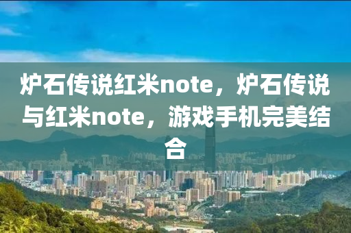 爐石傳說紅米note，爐石傳說與紅米note，游戲手機(jī)完美結(jié)合