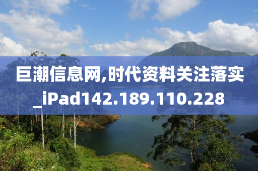 巨潮信息網(wǎng),時(shí)代資料關(guān)注落實(shí)_iPad142.189.110.228-第1張圖片-姜太公愛釣魚