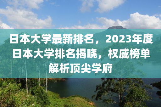 日本大學(xué)最新排名，2023年度日本大學(xué)排名揭曉，權(quán)威榜單解析頂尖學(xué)府