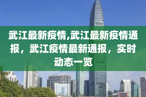 武江最新疫情,武江最新疫情通報，武江疫情最新通報，實時動態(tài)一覽-第1張圖片-姜太公愛釣魚