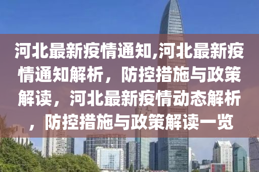 河北最新疫情通知,河北最新疫情通知解析，防控措施與政策解讀，河北最新疫情動態(tài)解析，防控措施與政策解讀一覽