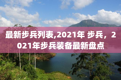 最新步兵列表,2021年 步兵，2021年步兵裝備最新盤(pán)點(diǎn)