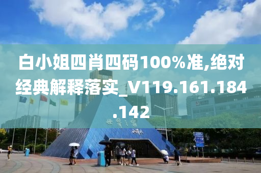 白小姐四肖四碼100%準(zhǔn),絕對經(jīng)典解釋落實_V119.161.184.142