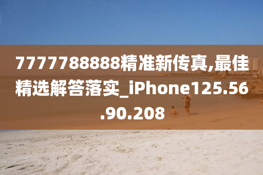 7777788888精準新傳真,最佳精選解答落實_iPhone125.56.90.208