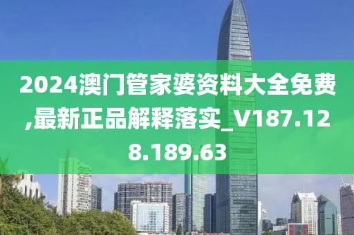 2024澳門管家婆資料大全免費,最新正品解釋落實_V187.128.189.63-第1張圖片-姜太公愛釣魚