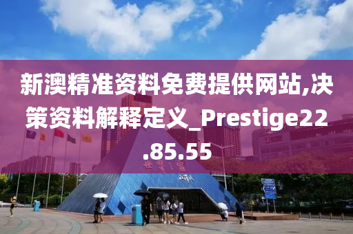 新澳精準(zhǔn)資料免費提供網(wǎng)站,決策資料解釋定義_Prestige22.85.55