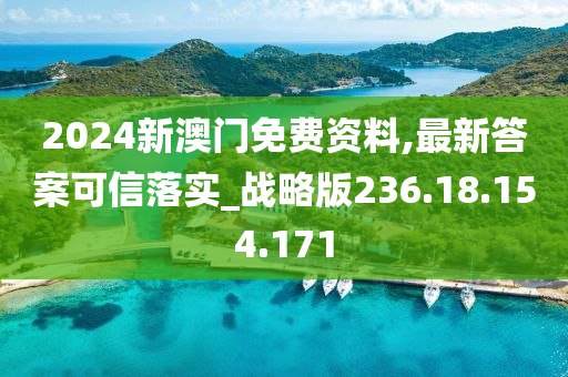 2024新澳門免費(fèi)資料,最新答案可信落實_戰(zhàn)略版236.18.154.171-第1張圖片-姜太公愛釣魚