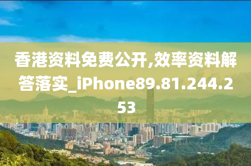 香港資料免費(fèi)公開(kāi),效率資料解答落實(shí)_iPhone89.81.244.253