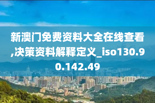 新澳門免費資料大全在線查看,決策資料解釋定義_iso130.90.142.49