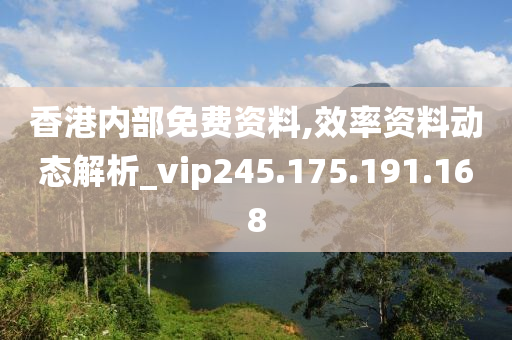 香港內(nèi)部免費資料,效率資料動態(tài)解析_vip245.175.191.168